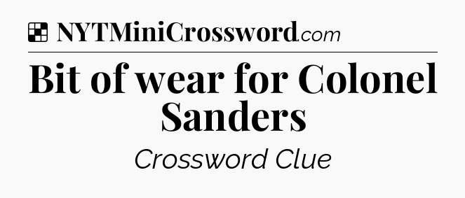 Solution: Bit of wear for Colonel Sanders - NYT Crossword