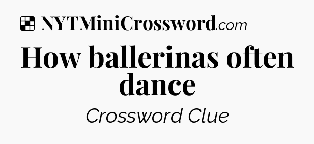 Solution: How ballerinas often dance - NYT Crossword