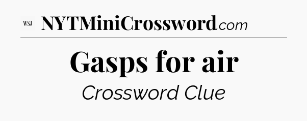 Gasps for air - WSJ Crossword