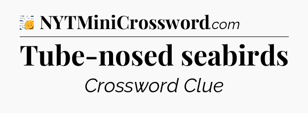 Tube-nosed seabirds - 7 Little Words