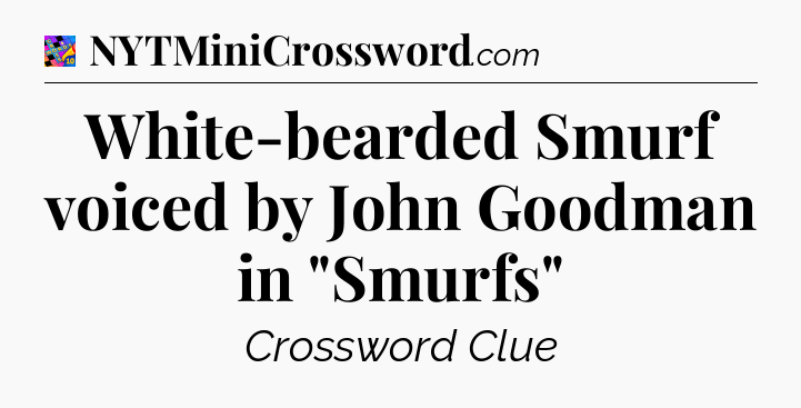 White-bearded Smurf voiced by John Goodman in 