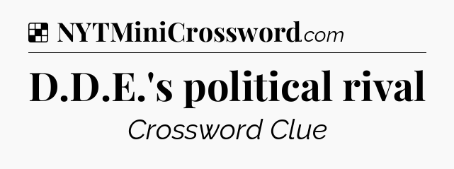 Solution: D.D.E.'s political rival - NYT Crossword
