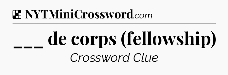 Solution: ___ de corps (fellowship) - NYT Crossword