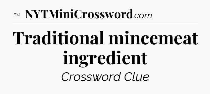 Traditional mincemeat ingredient - WSJ Crossword