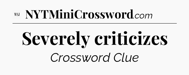 Severely criticizes - WSJ Crossword