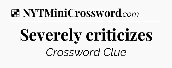 Solution: Severely criticizes - NYT Crossword