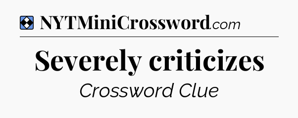 Solution: Severely criticizes - NYT Mini Crossword