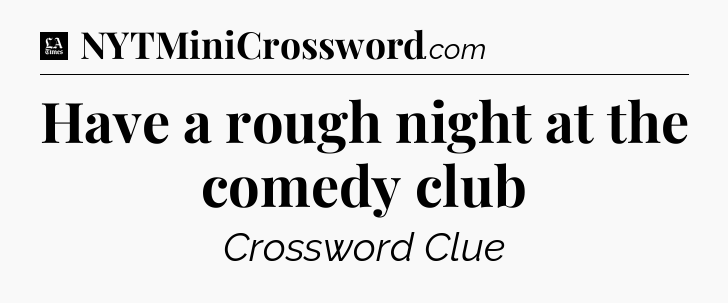 Have a rough night at the comedy club - LA Times Crossword