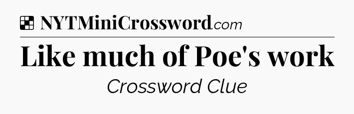 Solution: Like much of Poe's work - NYT Crossword