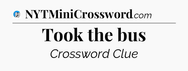 Took the bus Crossword Clue