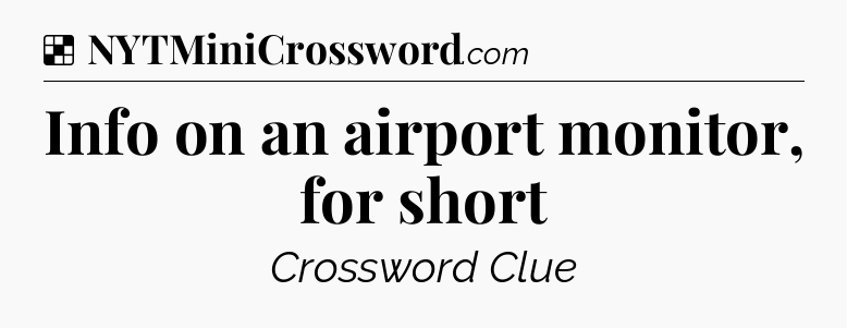 Solution: Info on an airport monitor, for short - NYT Crossword