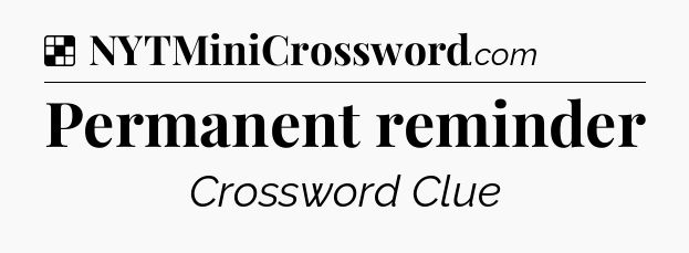 Solution: Permanent reminder - NYT Crossword