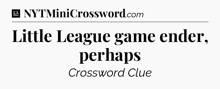Little League game ender, perhaps - LA Times Crossword