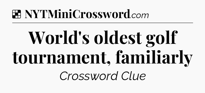 Solution: World's oldest golf tournament, familiarly - NYT Crossword
