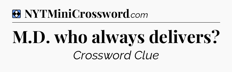 Solution: M.D. who always delivers - NYT Mini Crossword