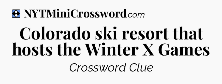 Solution: Colorado ski resort that hosts the Winter X Games - NYT Mini Crossword