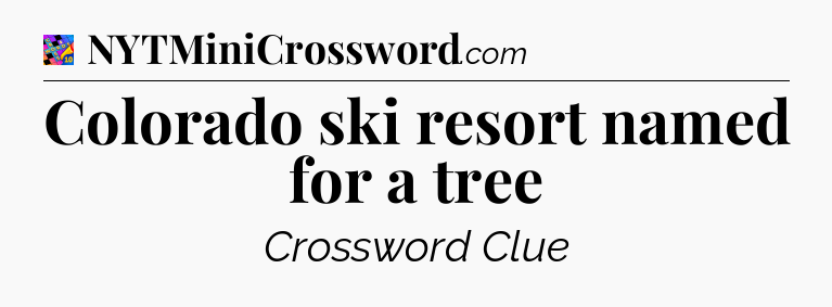 Colorado ski resort named for a tree Crossword Clue