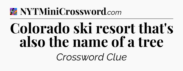 Colorado ski resort that's also the name of a tree Crossword Clue