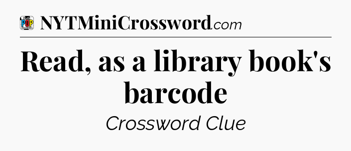Read, as a library book's barcode Crossword Clue