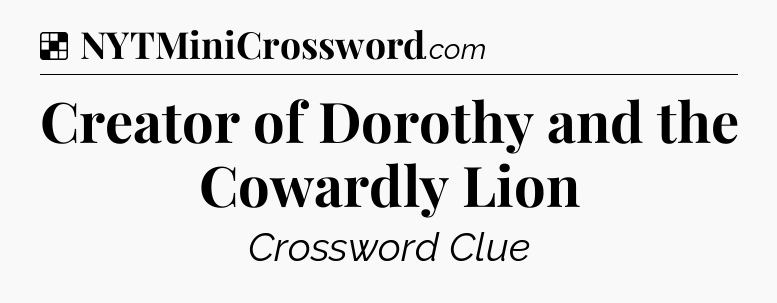 Solution: Creator of Dorothy and the Cowardly Lion - NYT Crossword