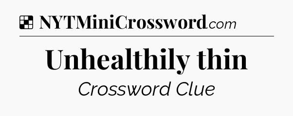 Solution: Unhealthily thin - NYT Crossword