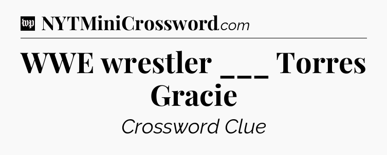 WWE wrestler ___ Torres Gracie Crossword Clue