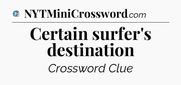 Certain surfer's destination Crossword Clue