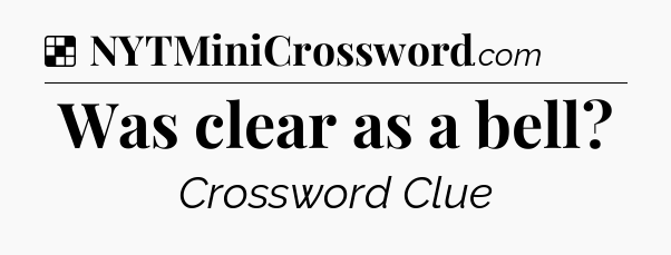 Solution: Was clear as a bell - NYT Crossword