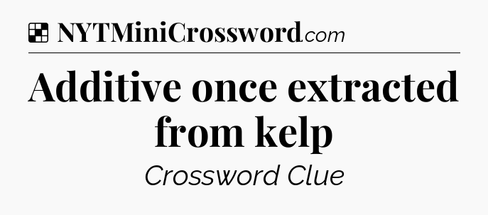 Solution: Additive once extracted from kelp - NYT Crossword