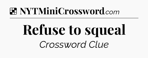 Solution: Refuse to squeal - NYT Crossword