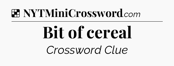 Solution: Bit of cereal - NYT Crossword