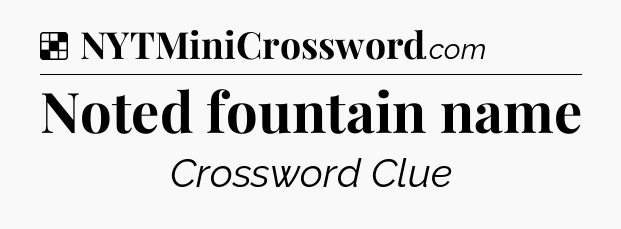 Solution: Noted fountain name - NYT Crossword