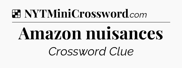 Solution: Amazon nuisances - NYT Crossword