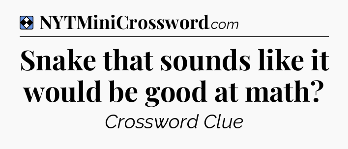 Solution: Snake that sounds like it would be good at math - NYT Mini Crossword