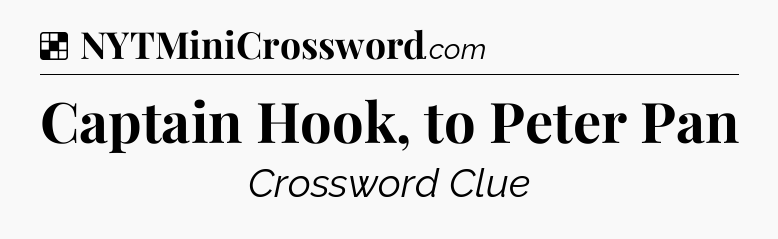 Solution: Captain Hook, to Peter Pan - NYT Crossword