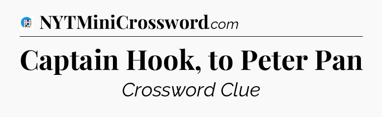 Captain Hook, to Peter Pan Crossword Clue