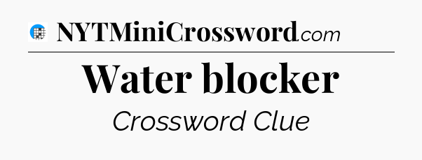 Water blocker Crossword Clue