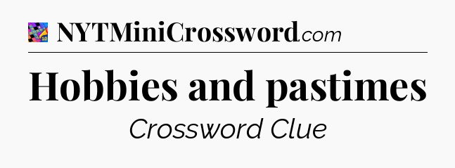 Hobbies and pastimes Crossword Clue