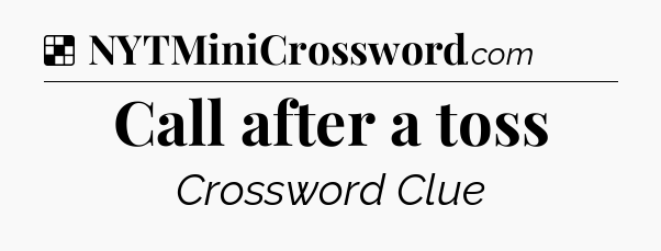 Solution: Call after a toss - NYT Crossword