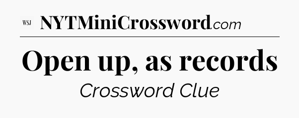 Open up, as records - WSJ Crossword