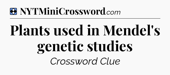 Solution: Plants used in Mendel's genetic studies - NYT Mini Crossword