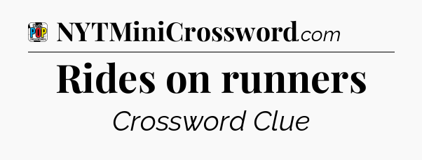 Rides on runners Crossword Clue