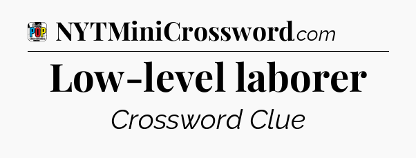 Low-level laborer Crossword Clue