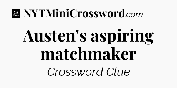 Austen's aspiring matchmaker - LA Times Crossword