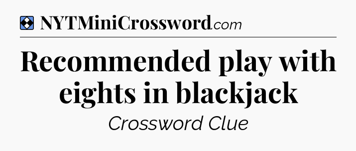 Solution: Recommended play with eights in blackjack - NYT Mini Crossword
