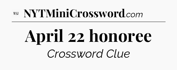 April 22 honoree - WSJ Crossword
