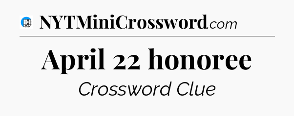 April 22 honoree Crossword Clue