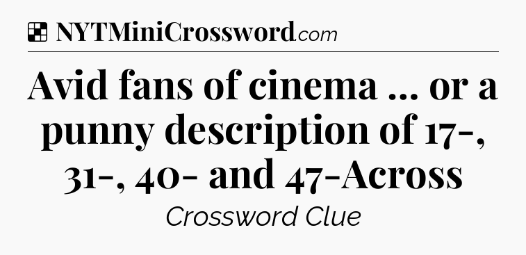 Solution: Avid fans of cinema … or a punny description of 17-, 31-, 40- and 47-Across - NYT Crossword