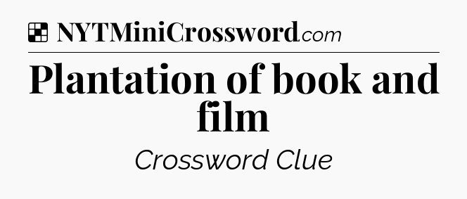 Solution: Plantation of book and film - NYT Crossword