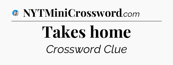 Takes home Crossword Clue